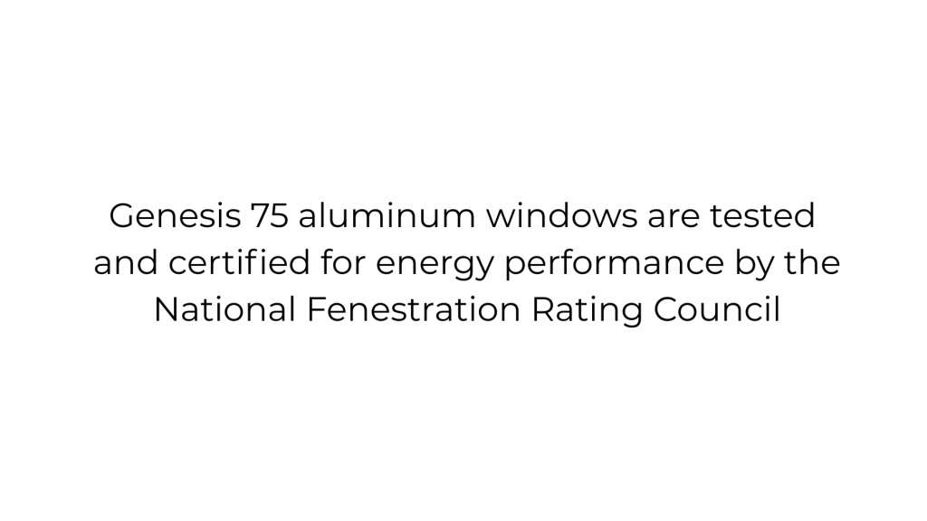 Genesis 75 aluminum windows tested and certified by NFRC for energy performance