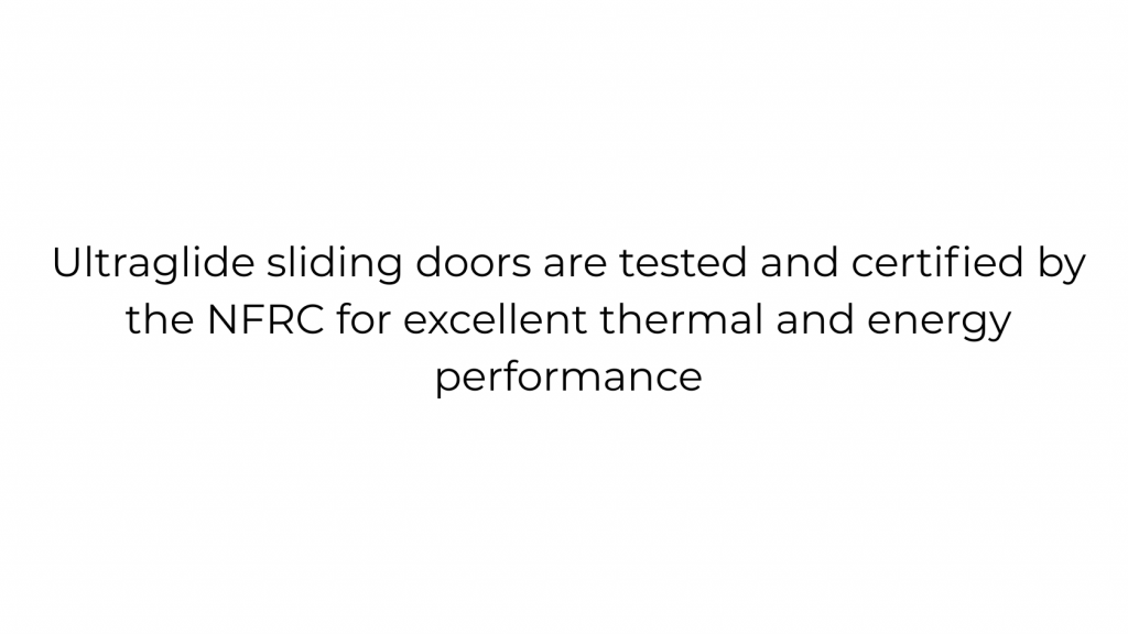 Ultraglide sliding doors certified by NFRC for superior thermal and energy efficiency